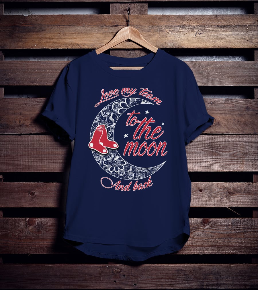 Love My Team Boston Red Sox To The Moon And Back T-Shirt