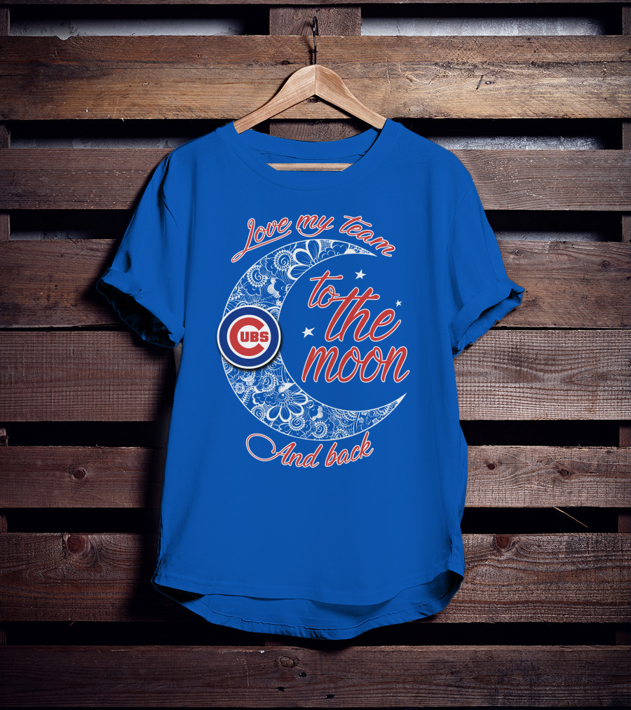 Cubs Love My Team To The Moon And Back T-Shirt