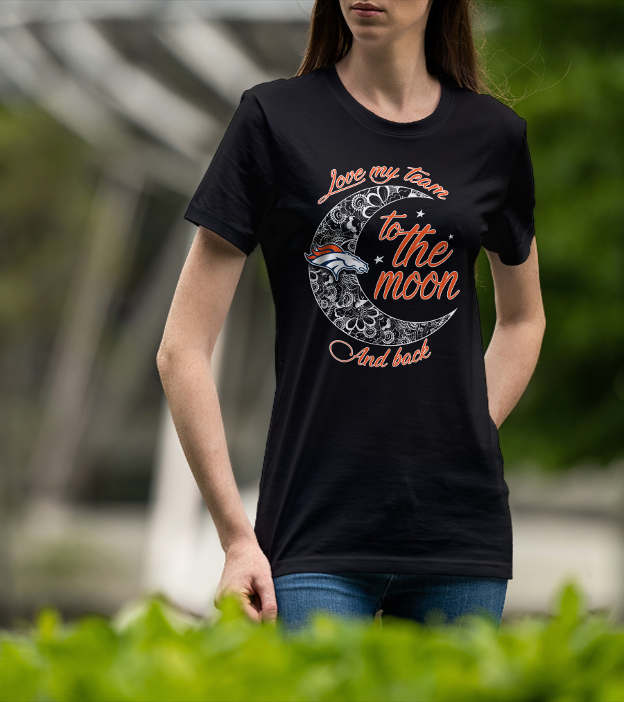 Denver Broncos Love My Team To The Moon And Back T-Shirt