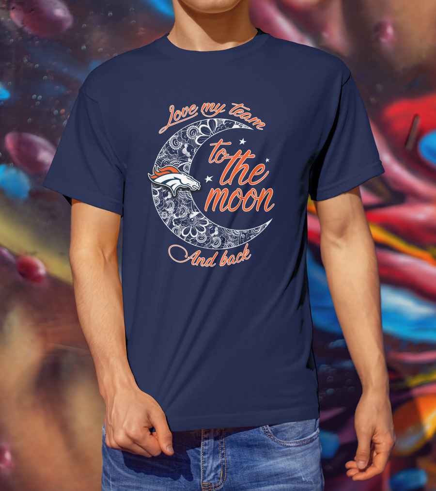 Love My Team To The Moon And Back Denver Broncos T-Shirt