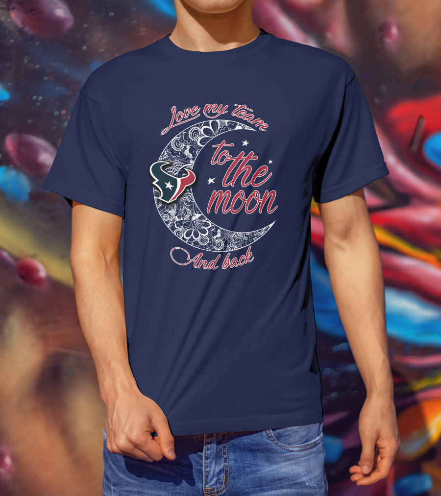 Love My Houston Texans Team To The Moon And Back T-Shirt