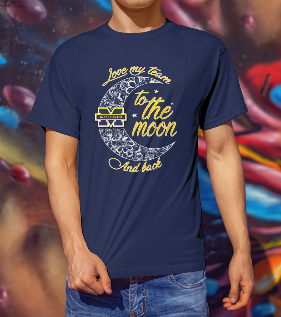 Love My Team To The Moon And Back Michigan Wolverines T-Shirt
