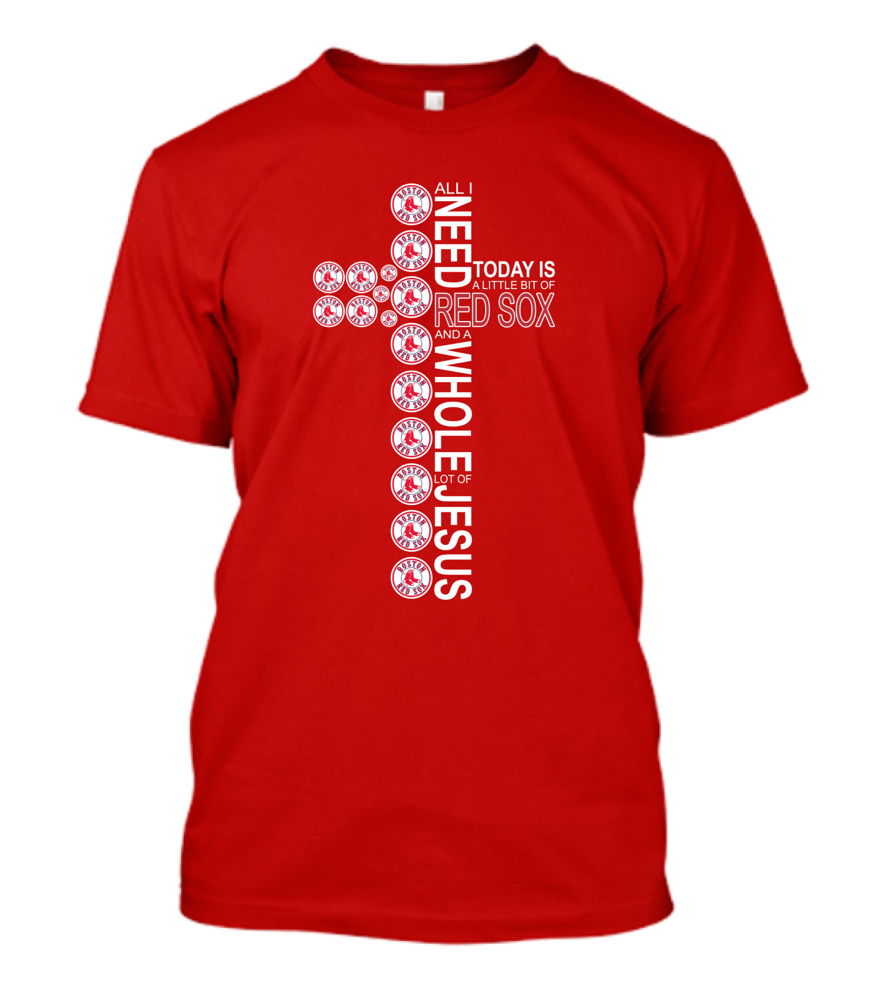 All I Need Today Is A Little Bit Of Boston Red Sox And A Whole Lot Of Jesus T-Shirt