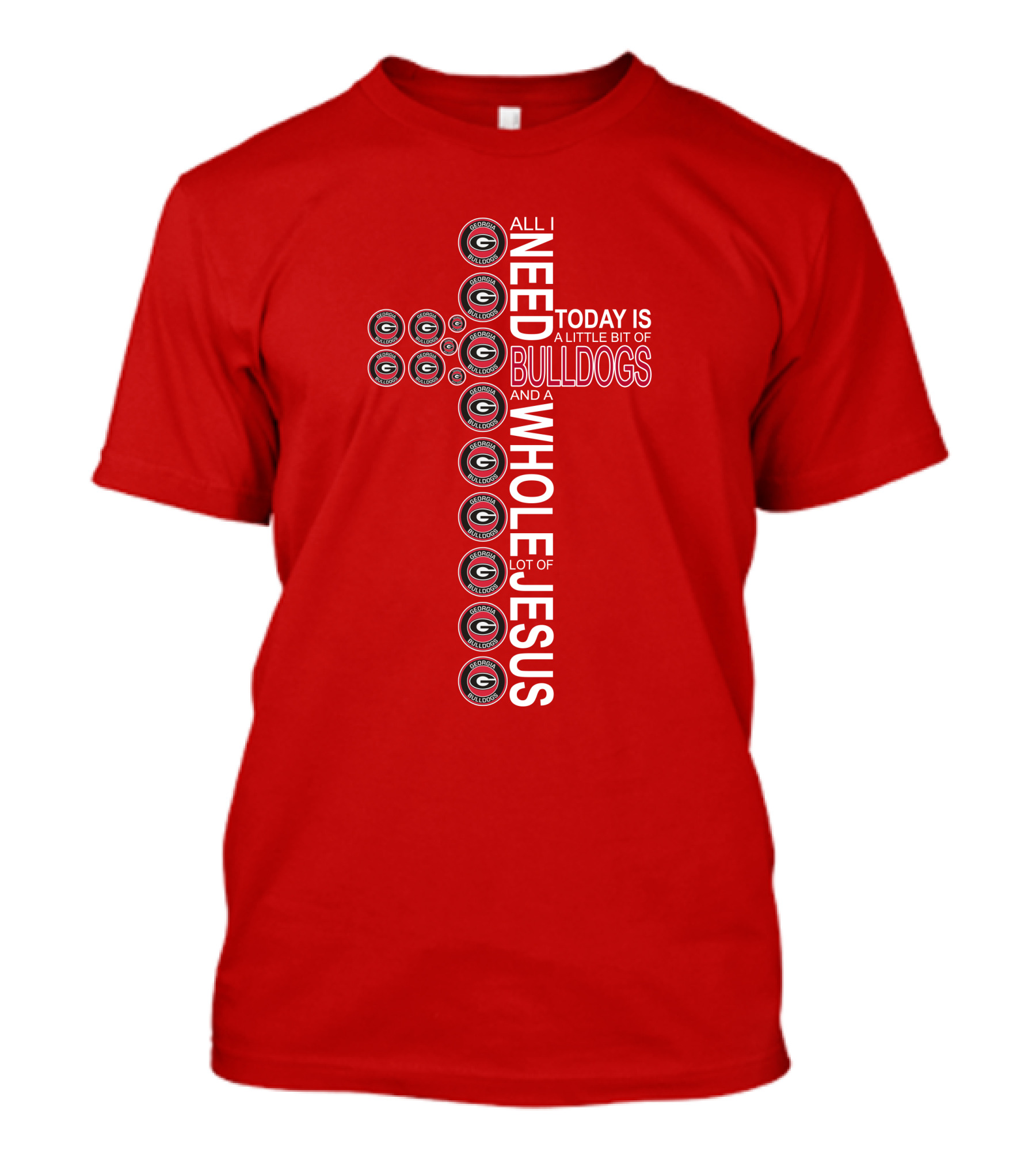 All I Need Today Is A Little Bit Of Georgia Bulldogs And A Whole Lot Of Jesus T-Shirt