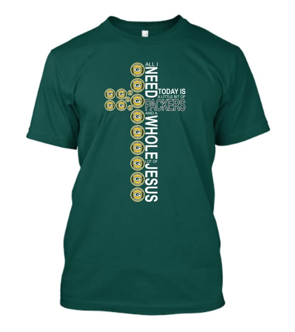 All I Need Today Is A Little Bit Of Packers And A Whole Lot Of Jesus Green Bay Packers T-Shirt