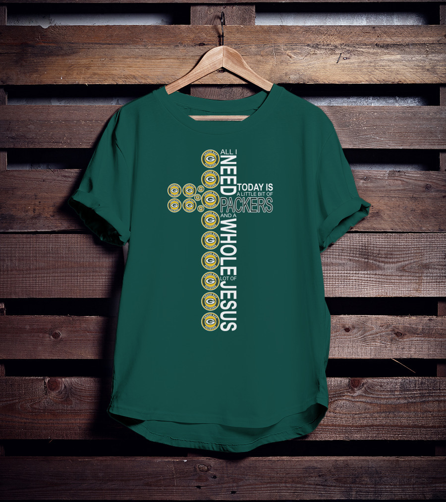 All I Need Today Is A Little Bit Of Packers And A Whole Lot Of Jesus Green Bay Packers T-Shirt