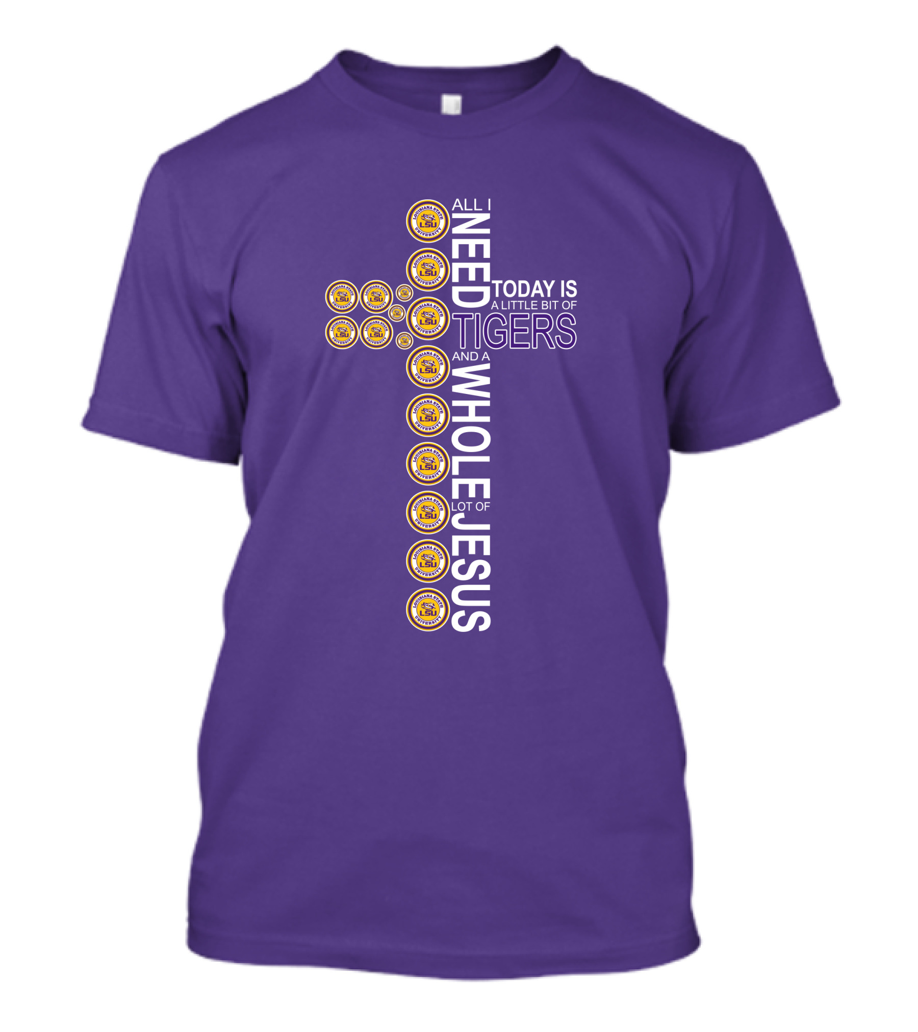All I Need Today Is A Little Bit Of LSU Tigers And A Whole Lot Of Jesus T-Shirt