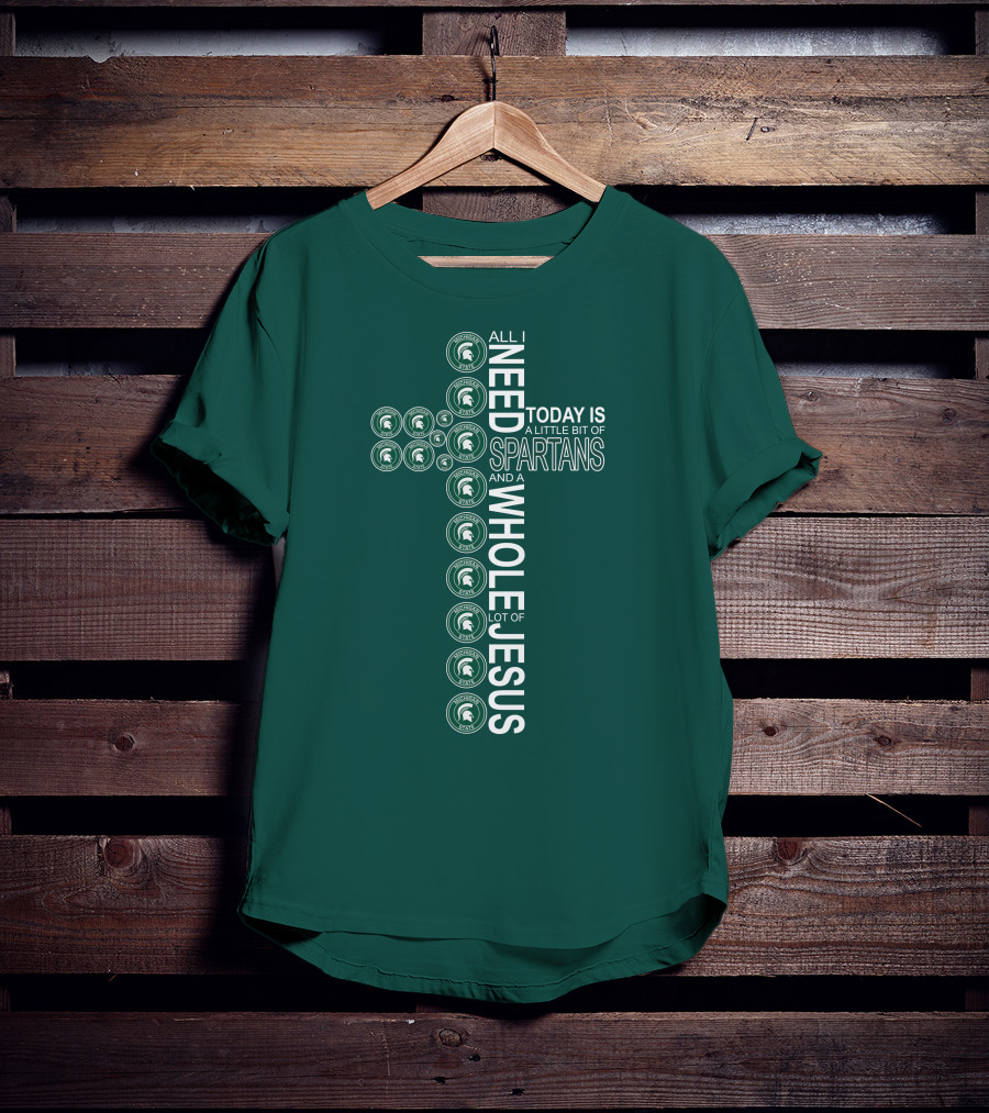 All I Need Today Is A Little Bit Of Spartans And A Whole Lot Of Jesus T-Shirt