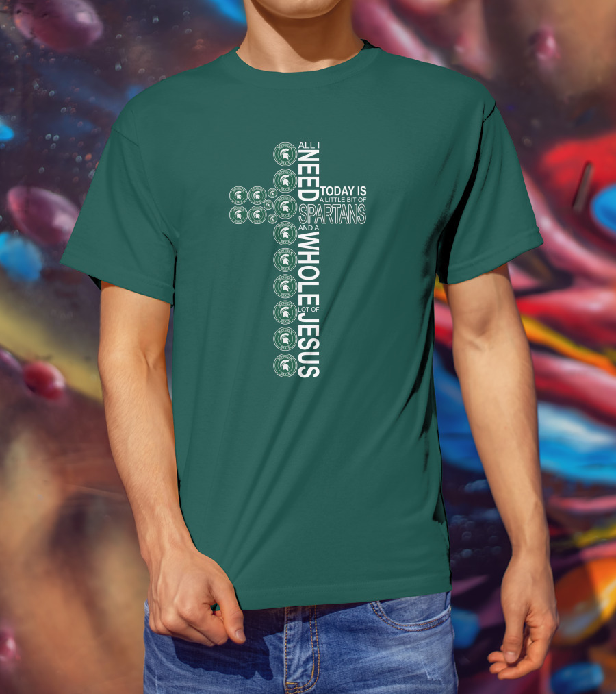 All I Need Today Is A Little Bit Of Spartans And A Whole Lot Of Jesus T-Shirt