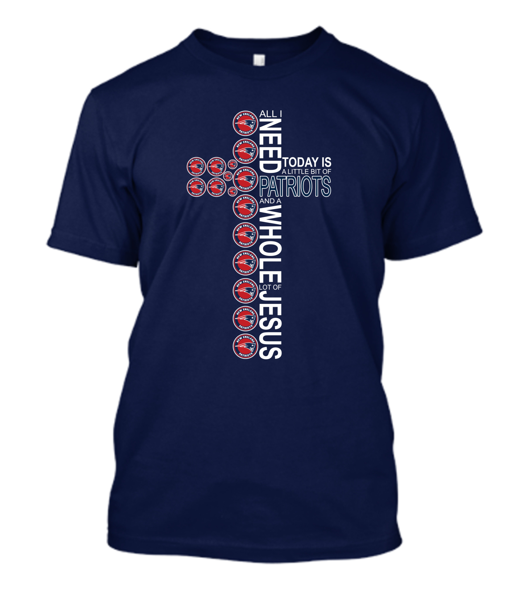 All I Need Today Is A Little Bit Of Patriots And A Whole Lot Of Jesus T-Shirt