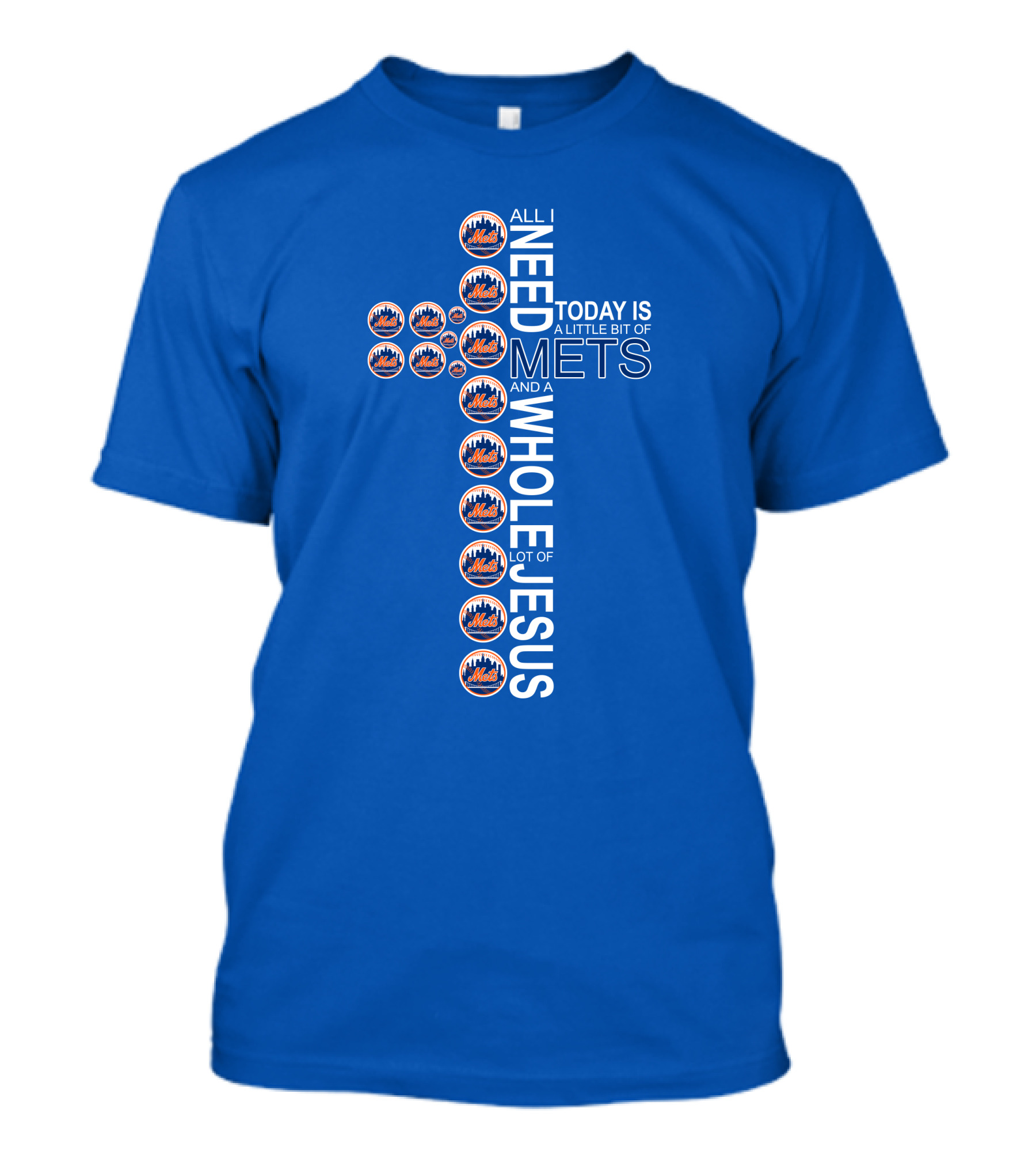 All I Need Today Is A Little Bit Of Mets And A Whole Lot Of Jesus T-Shirt