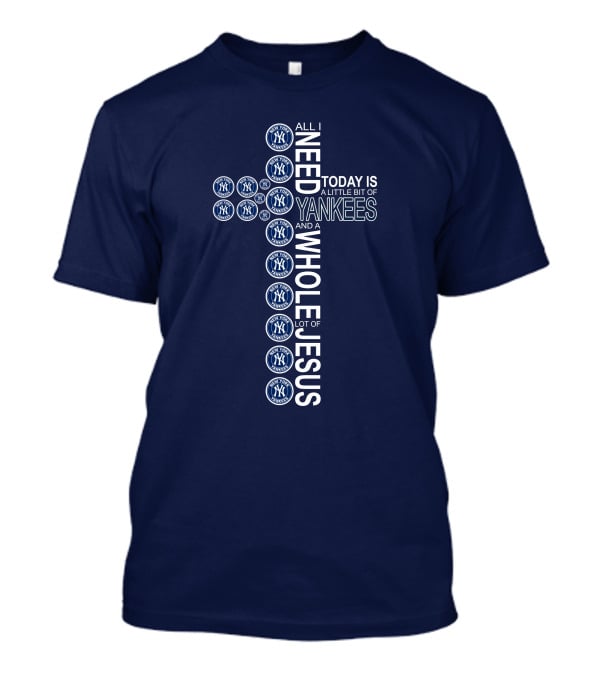 All I Need Today Is New York Yankees And Whole Lot Of Jesus T-Shirt