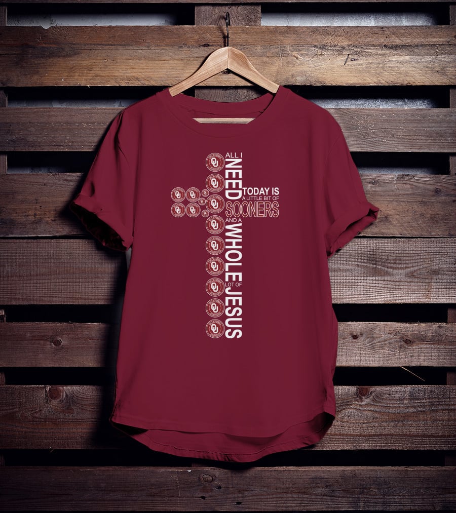 All I Need Today Is A Little Bit Of Sooners And A Whole Lot Of Jesus OU T-Shirt