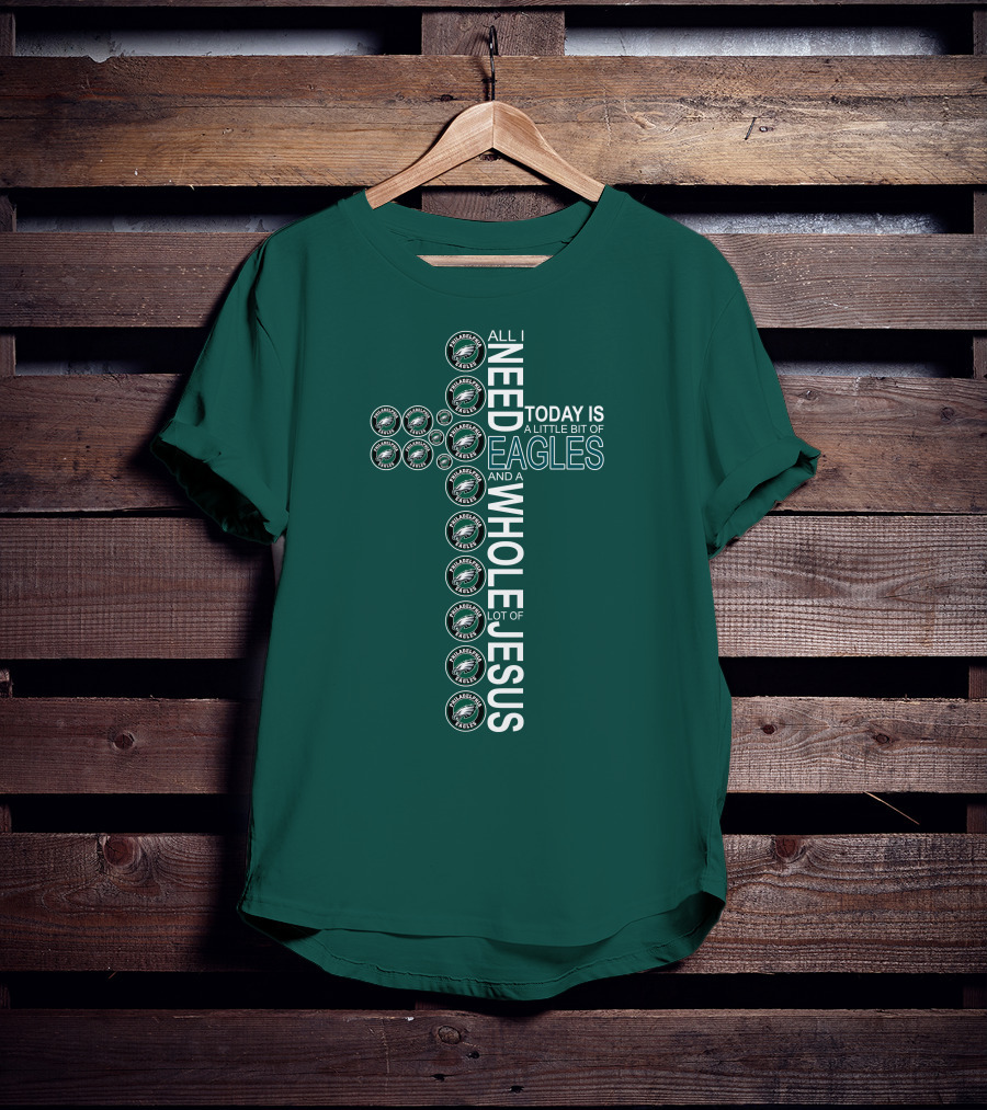 All I Need Today Is A Little Bit Of Eagles And A Whole Lot Of Jesus Cross T-Shirt