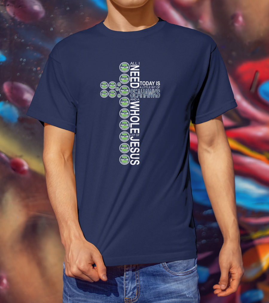 All I Need Today Is Seattle Seahawks And Whole Lot Of Jesus T-Shirt