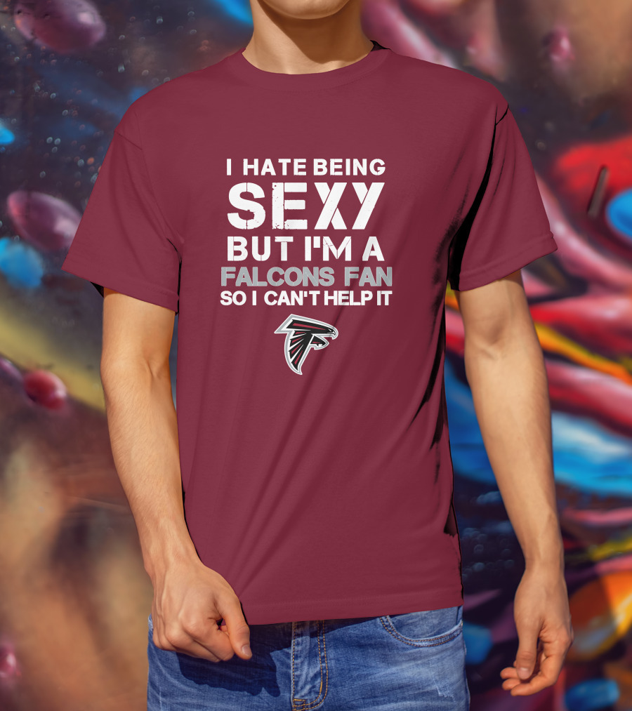 I Hate Being Sexy But I'm A Falcons Fan So I Can't Help It T-Shirt