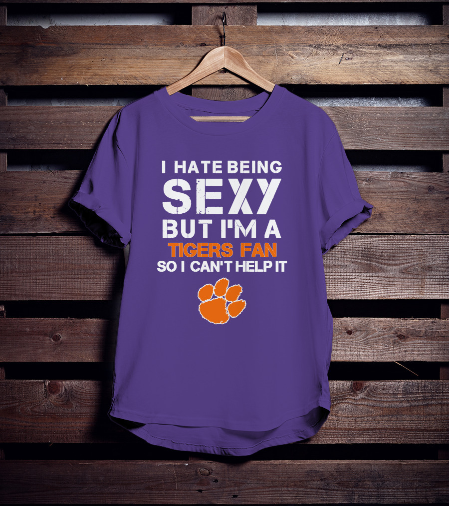 I Hate Being Sexy But I'm A Tigers Fan So I Can't Help It T-Shirt