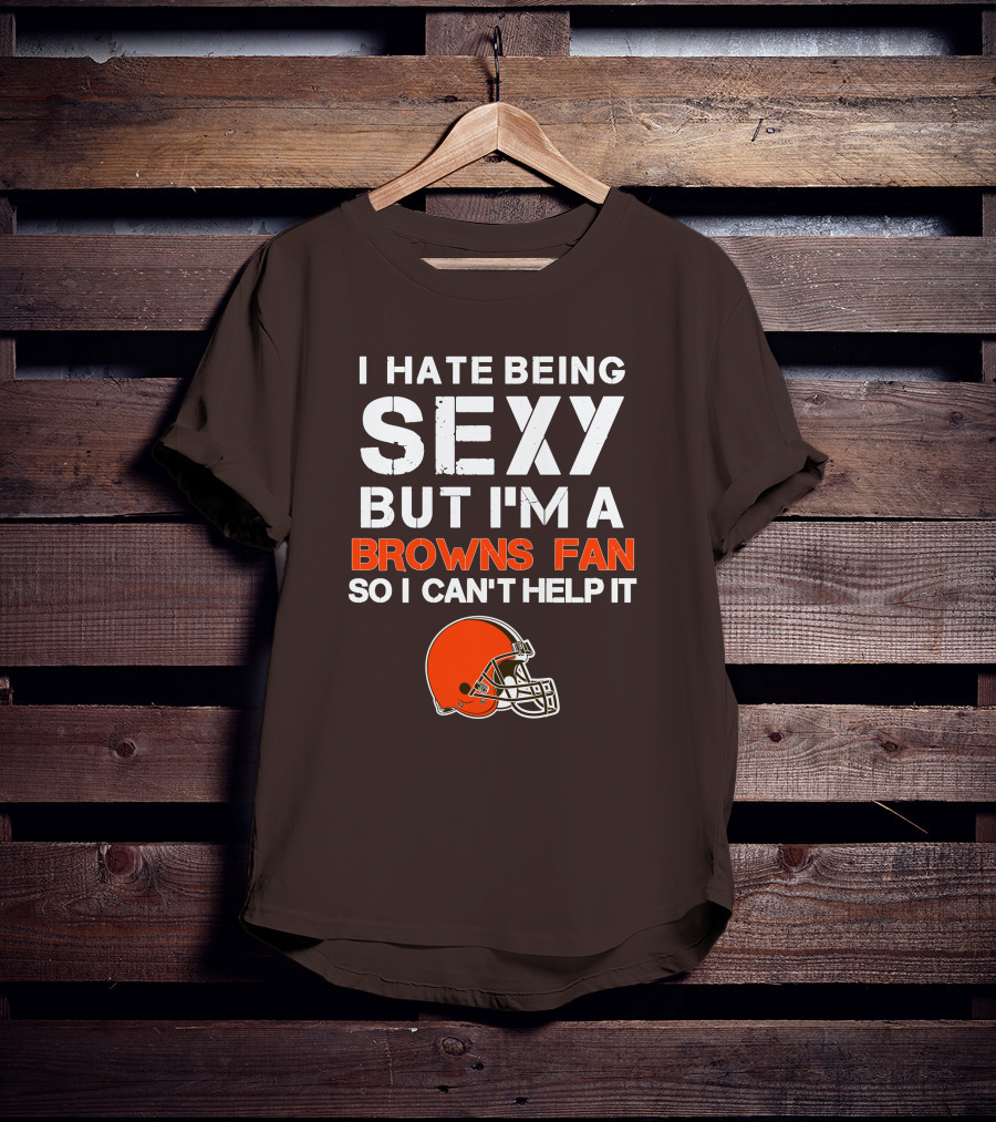 I Hate Being Sexy But I'm A Cleveland Browns Fan So I Can't Help It Browns Helmet T-Shirt
