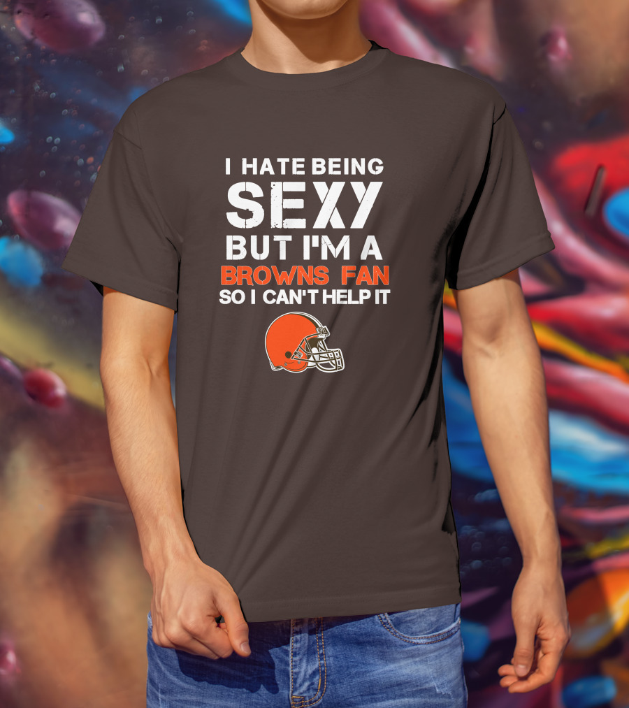 I Hate Being Sexy But I'm A Cleveland Browns Fan So I Can't Help It Browns Helmet T-Shirt