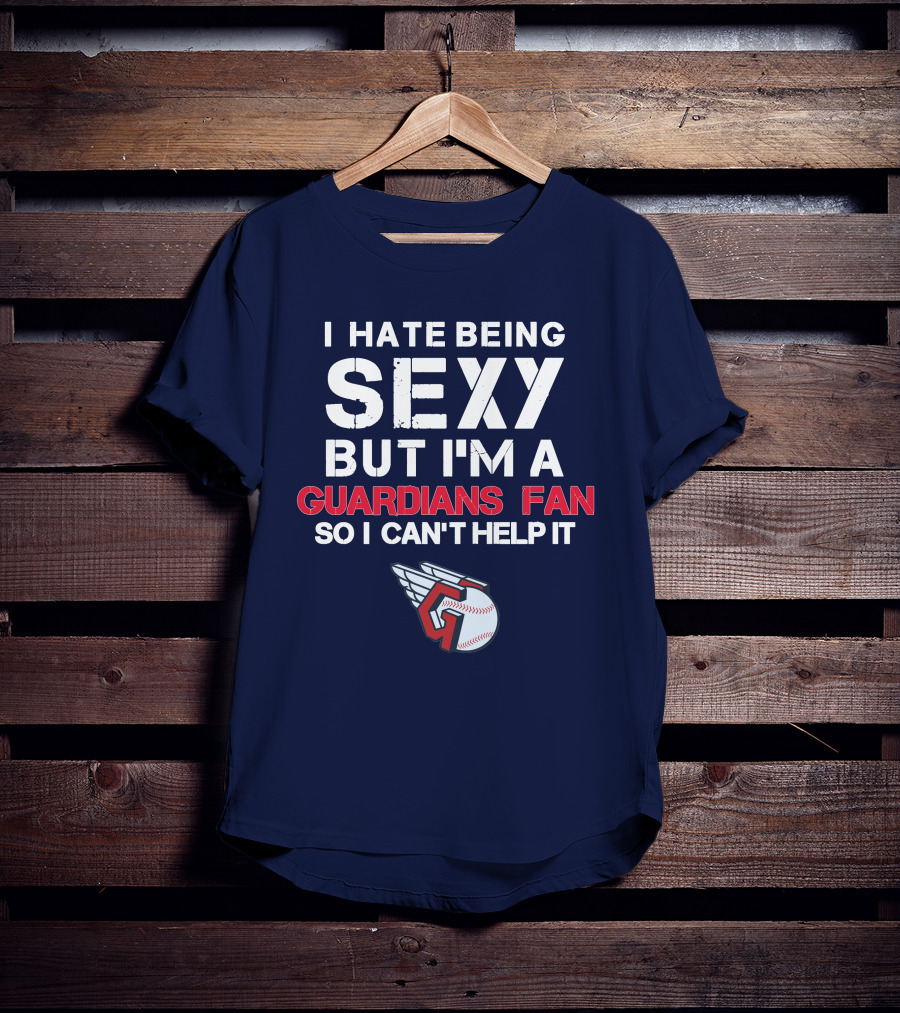 I Hate Being Sexy But I'm A Guardians Fan So I Can't Help It Cleveland Guardians Baseball T-Shirt