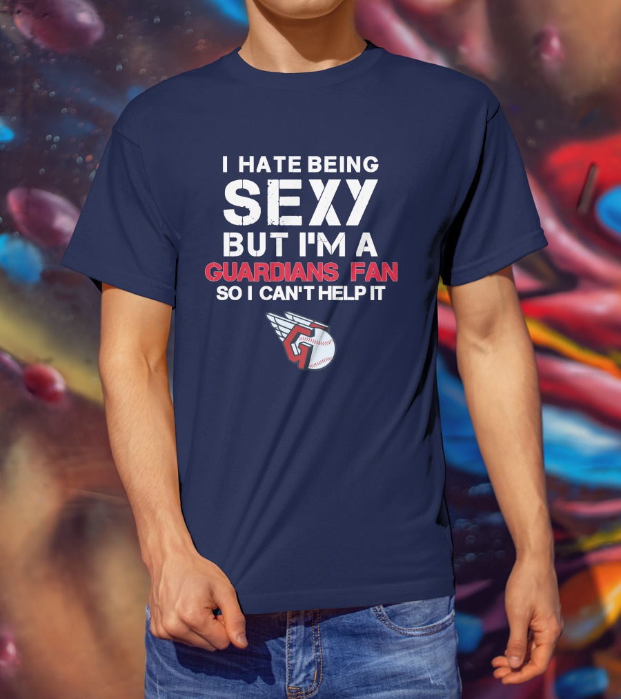 I Hate Being Sexy But I'm A Guardians Fan So I Can't Help It Cleveland Guardians Baseball T-Shirt