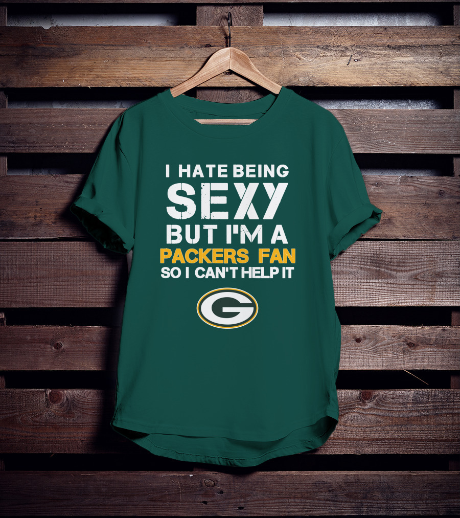 I Hate Being Sexy But I'm A Green Bay Packers Fan So I Can't Help It Packers Fan T-Shirt