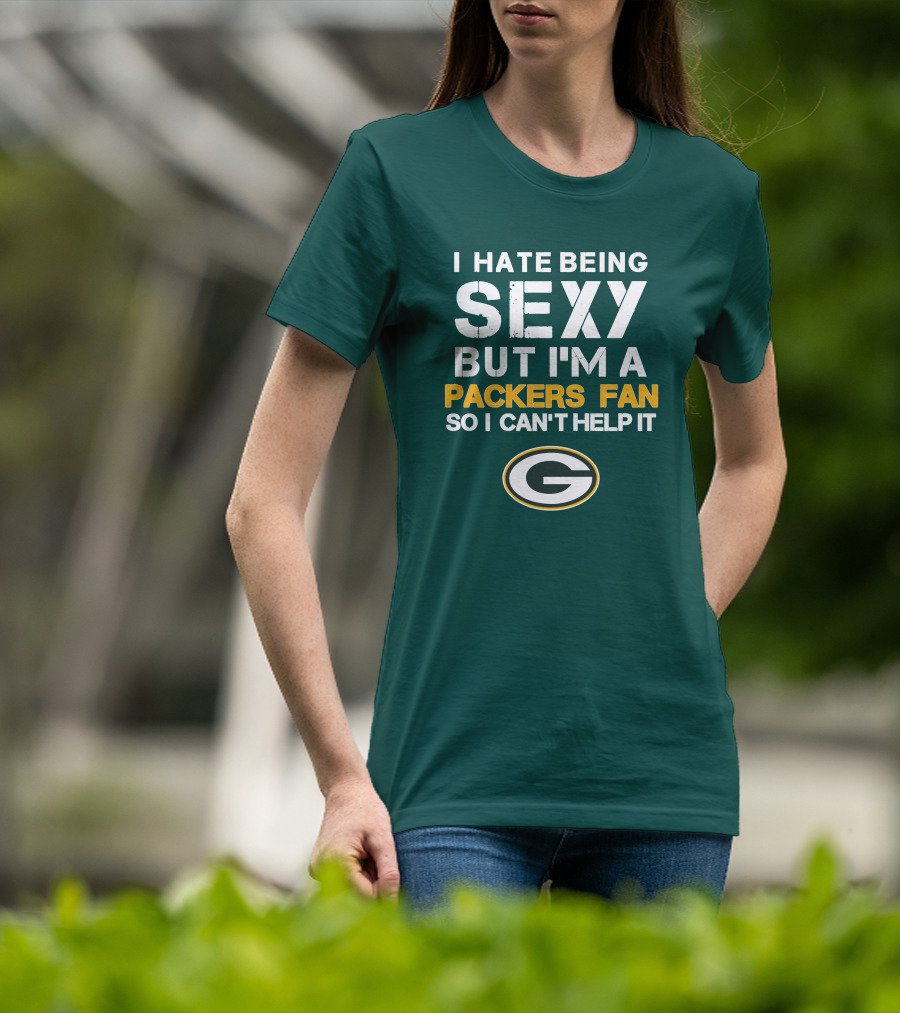 I Hate Being Sexy But I'm A Green Bay Packers Fan So I Can't Help It Packers Fan T-Shirt