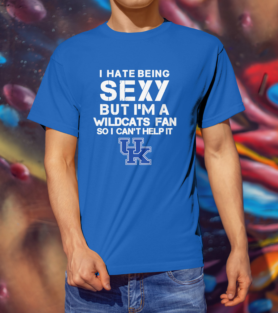 I Hate Being Sexy But I'm A Kentucky Wildcats Fan So I Can't Help It Uk T-Shirt