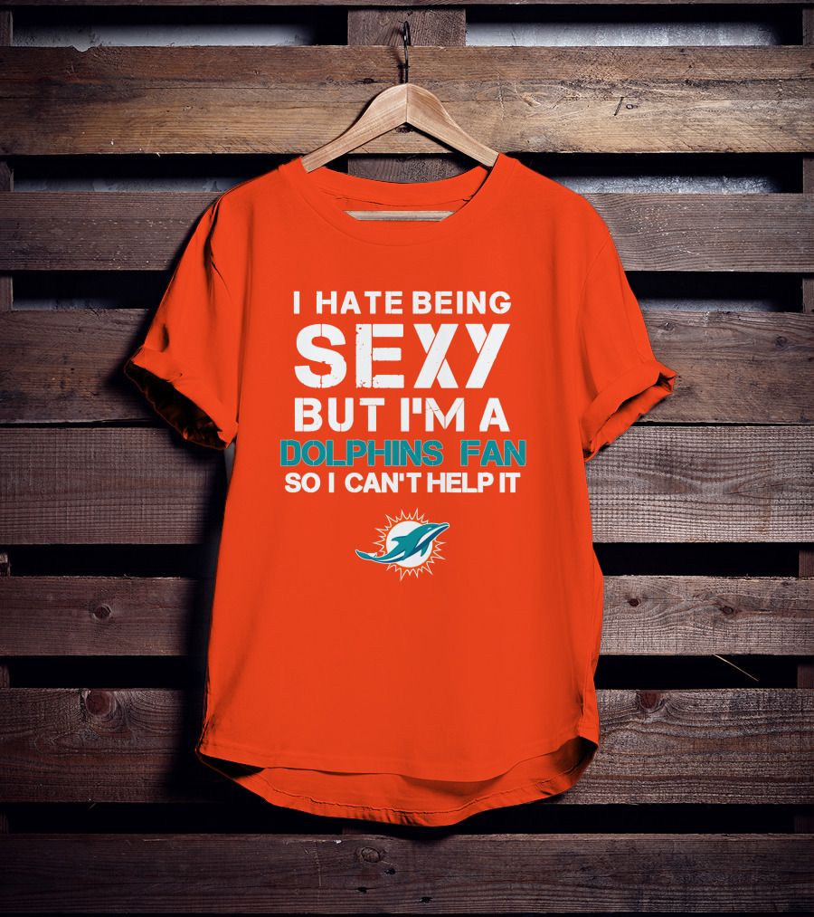 I Hate Being Sexy But I'm A Dolphins Fan So I Can't Help It Miami Dolphins Fan T-Shirt