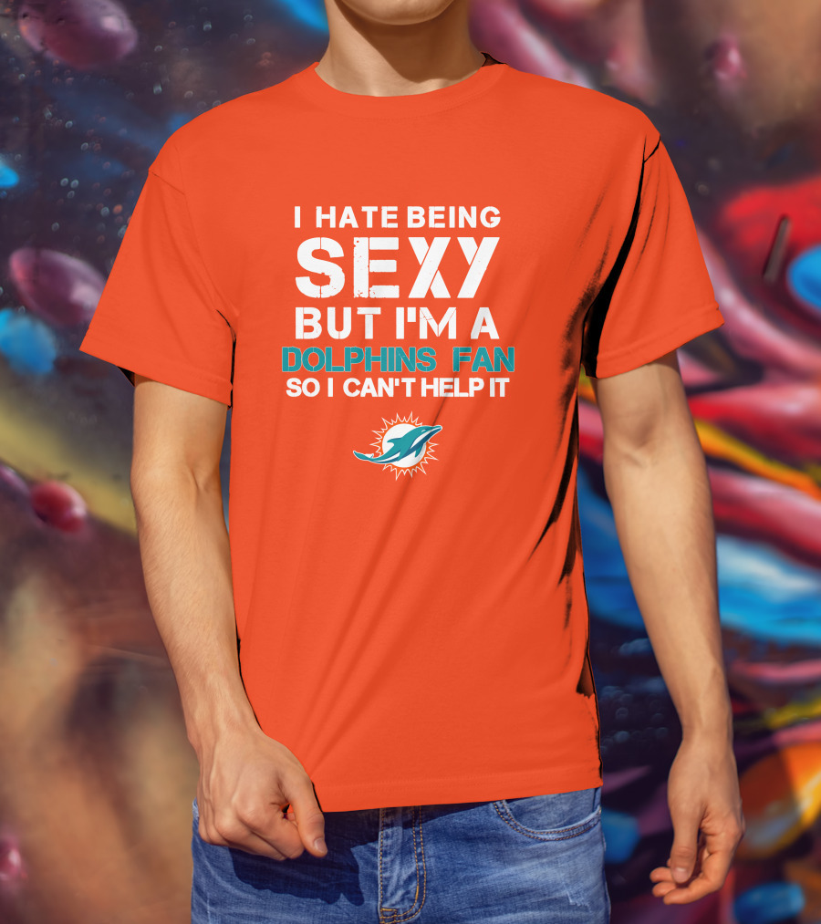 I Hate Being Sexy But I'm A Dolphins Fan So I Can't Help It Miami Dolphins Fan T-Shirt