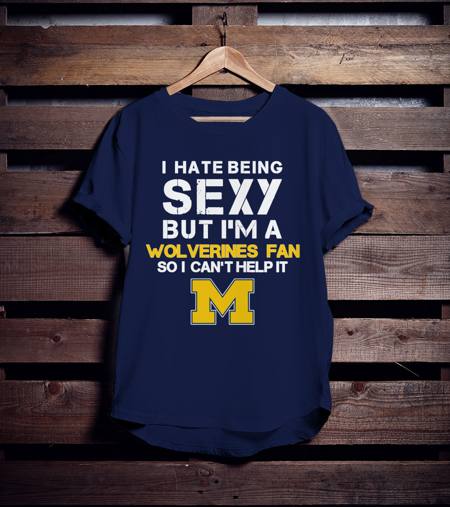 I Hate Being Sexy But I'm A Wolverines Fan So I Can't Help It M T-Shirt