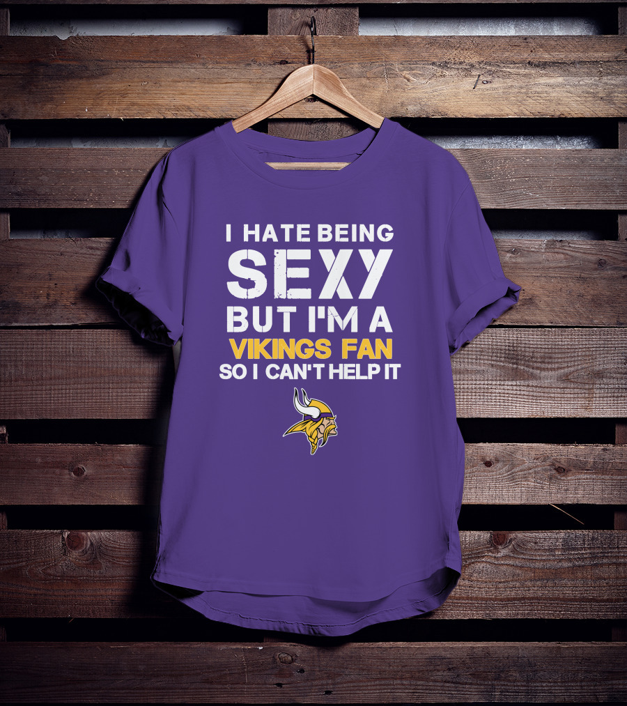 I Hate Being Sexy But I'm A Vikings Fan So I Can't Help It Minnesota Vikings T-Shirt