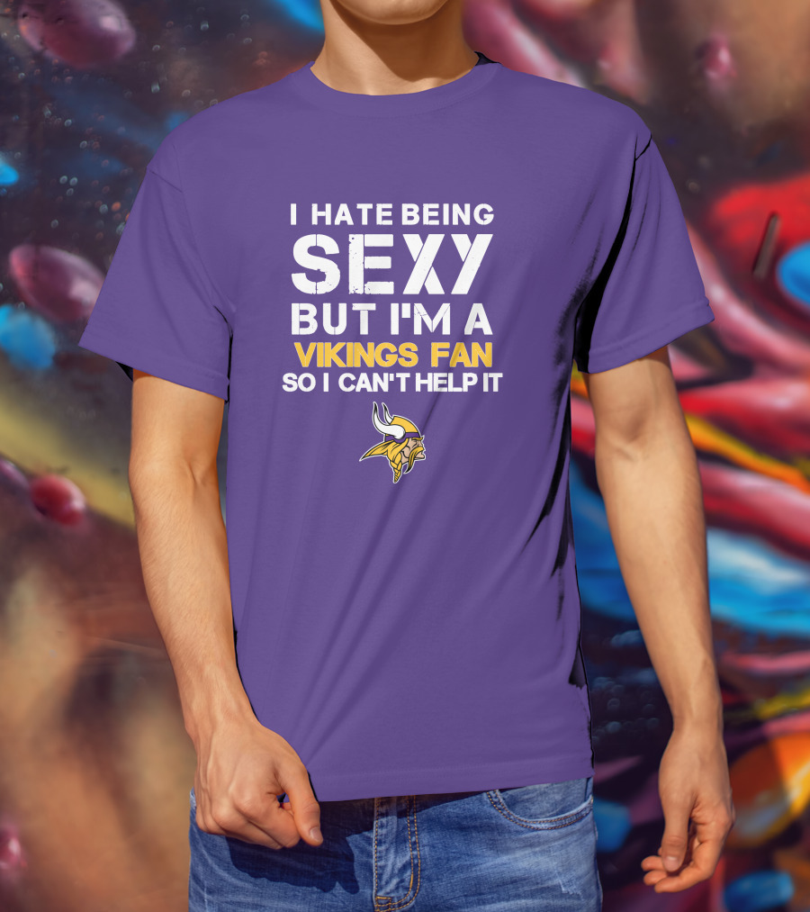 I Hate Being Sexy But I'm A Vikings Fan So I Can't Help It Minnesota Vikings T-Shirt