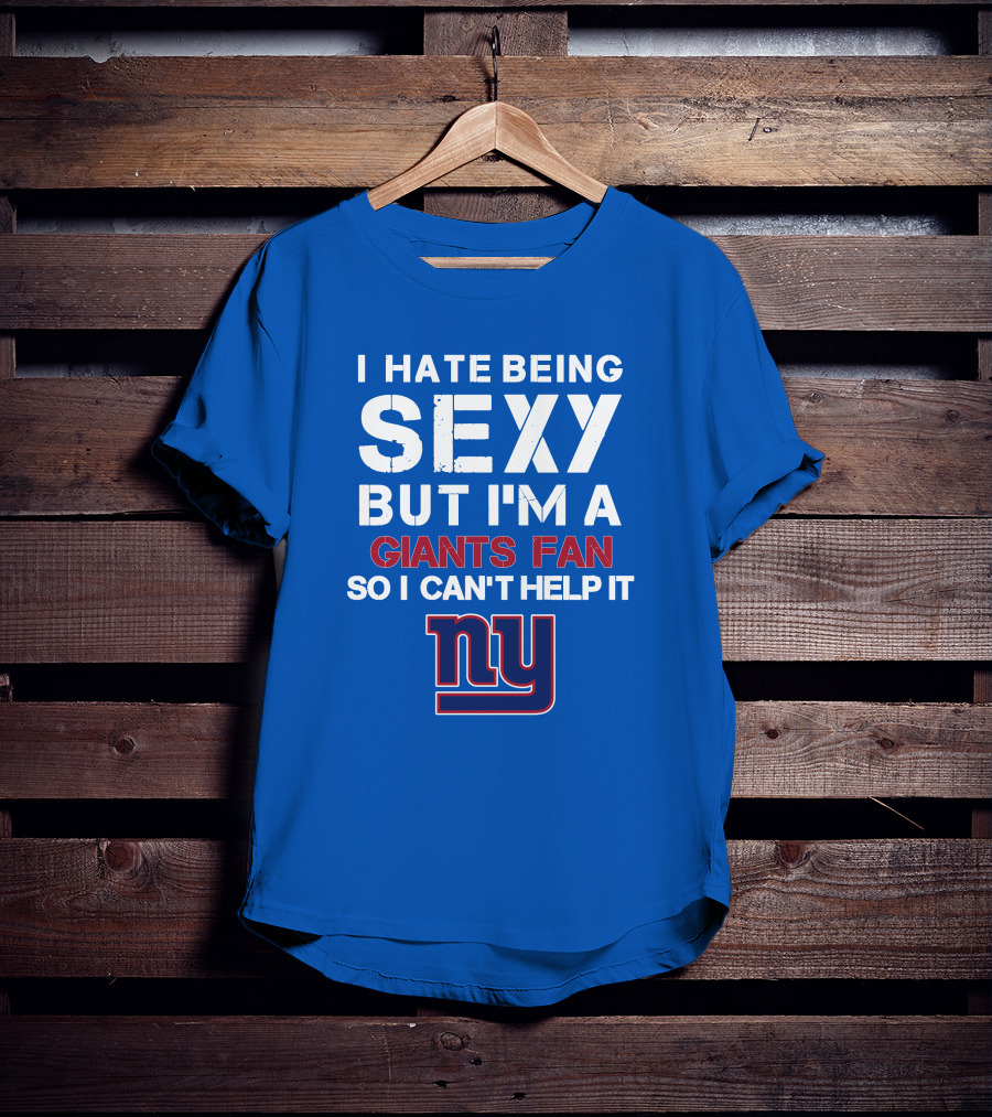 I Hate Being Sexy But I'm A Giants Fan So I Can't Help It Ny T-Shirt