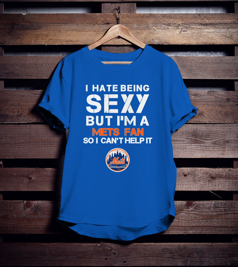 I Hate Being Sexy But I'm A Mets Fan So I Can't Help It New York Mets T-Shirt