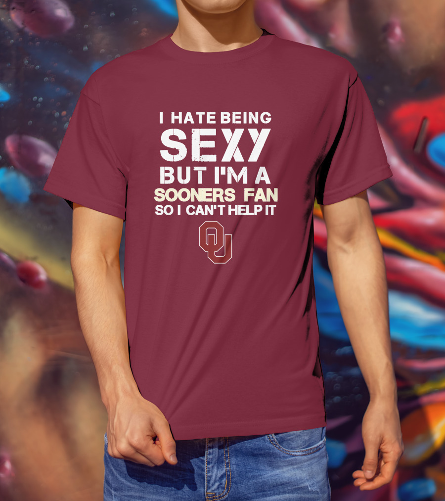 I Hate Being Sexy But I'm A Sooners Fan So I Can't Help It Ou T-Shirt