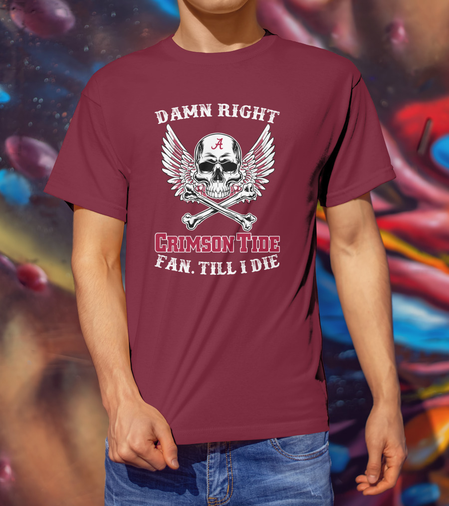 Damn Right Crimson Tide Fan Till I Die Winged Skull With Crossbones T-Shirt