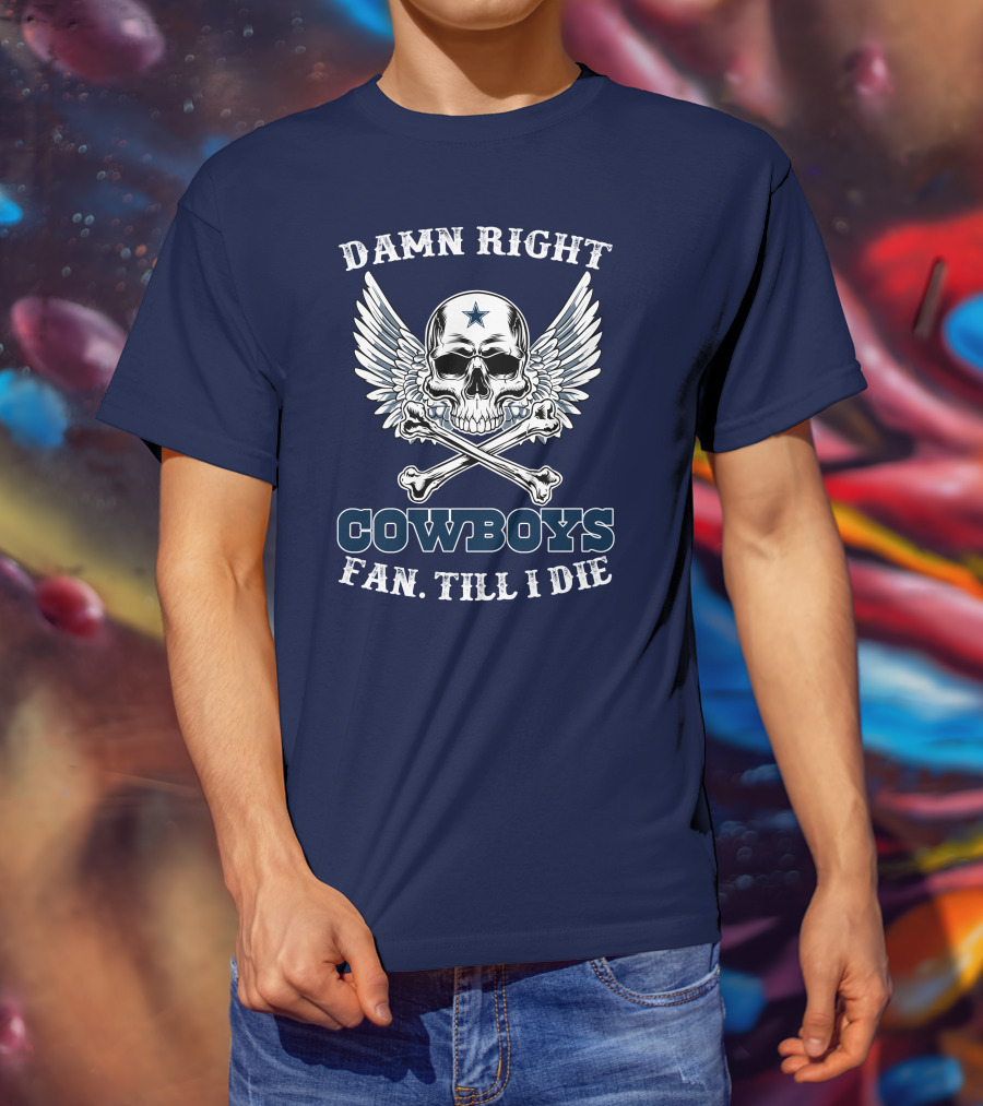 Damn Right Cowboys Fan Till I Die Skull With Wings T-Shirt