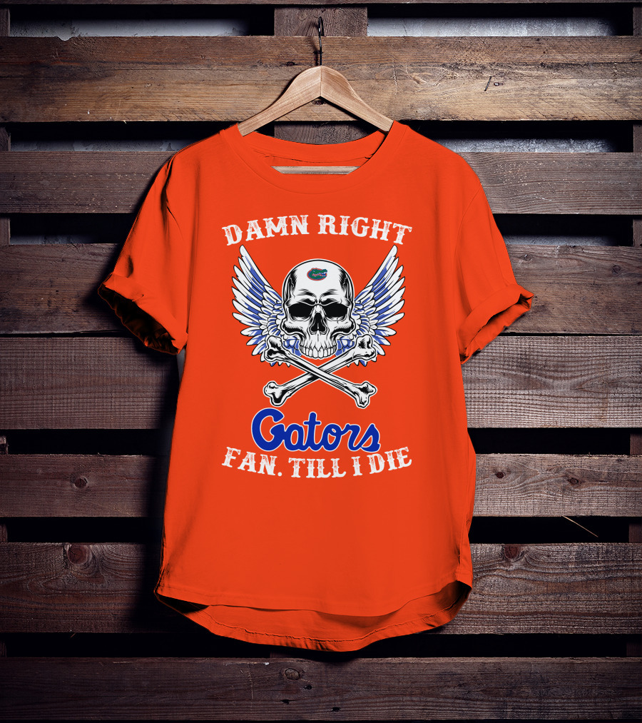 Damn Right Gators Fan Till I Die T-Shirt