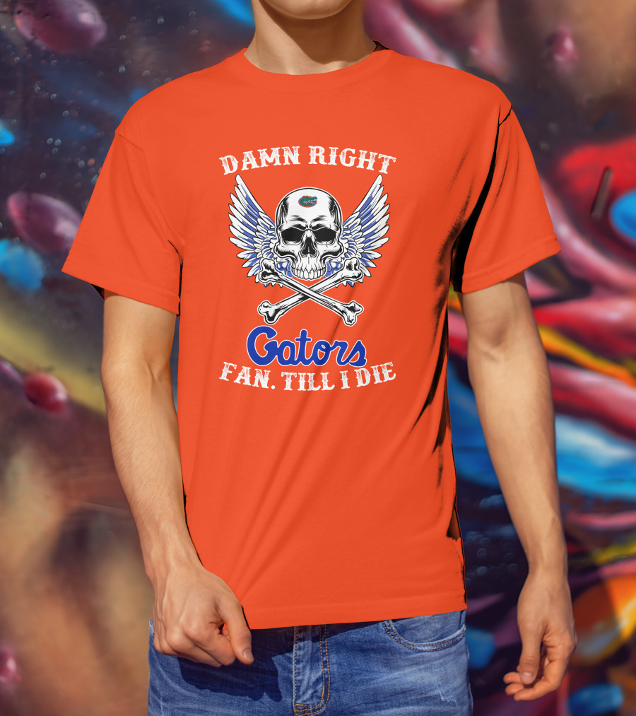 Damn Right Gators Fan Till I Die T-Shirt
