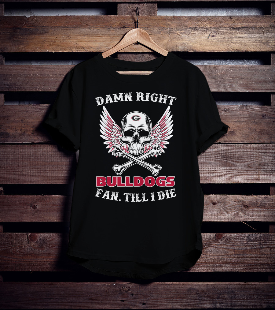 Damn Right Bulldogs Fan Till I Die T-Shirt