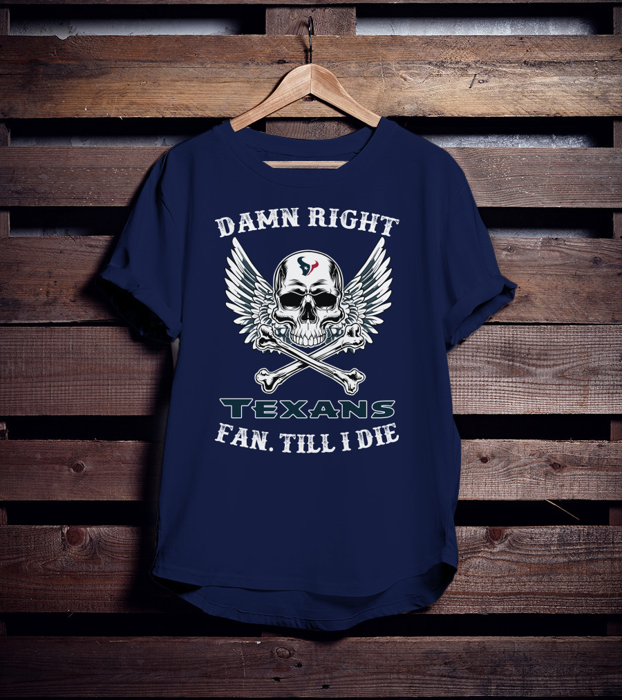 Damn Right Texans Fan Till I Die T-Shirt