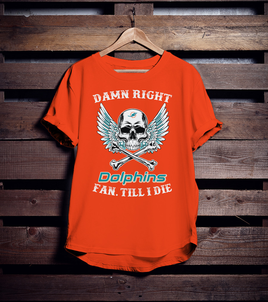 Damn Right Miami Dolphins Fan Till I Die T-Shirt