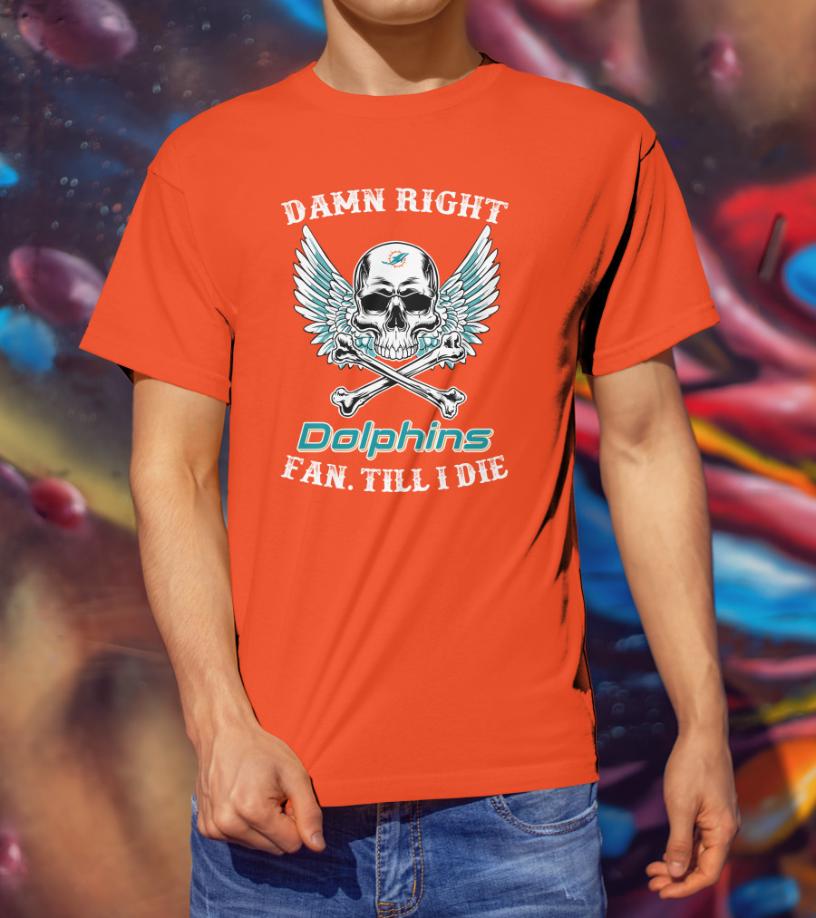 Damn Right Miami Dolphins Fan Till I Die T-Shirt