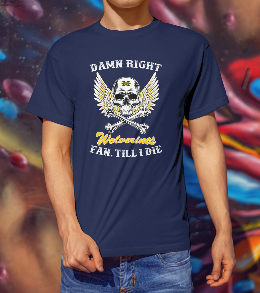 Damn Right Michigan Wolverines Fan Till I Die T-Shirt