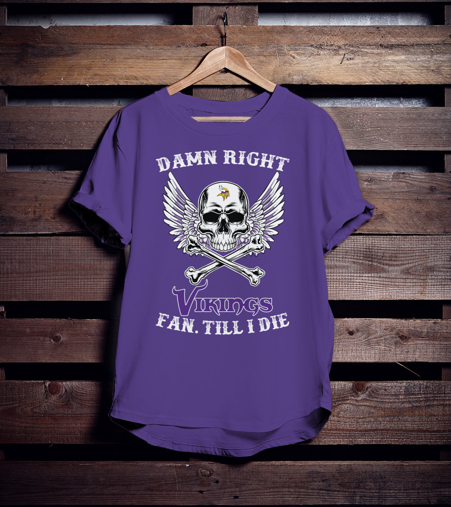 Damn Right Vikings Fan Till I Die T-Shirt