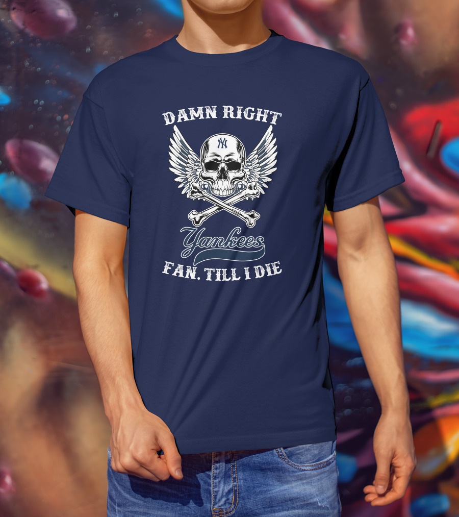 Damn Right Yankees Fan Till I Die Skull Wings T-Shirt