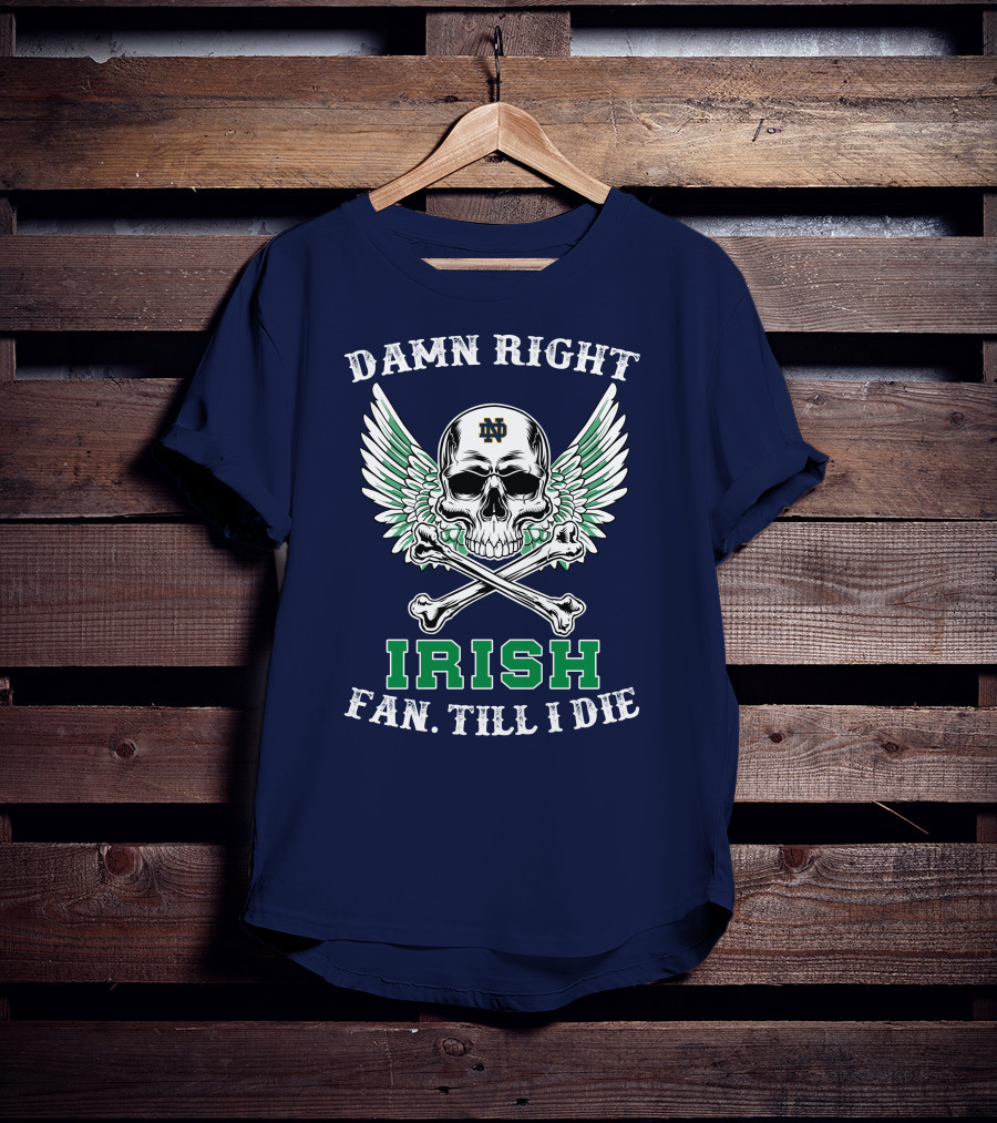 Damn Right Notre Dame Irish Fan Till I Die Skull Wings ND T-Shirt