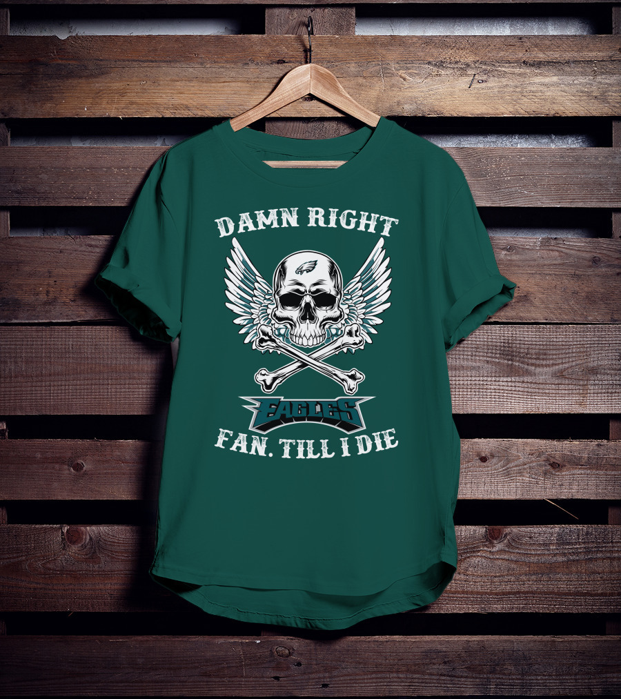Damn Right Eagles Fan Till I Die T-Shirt