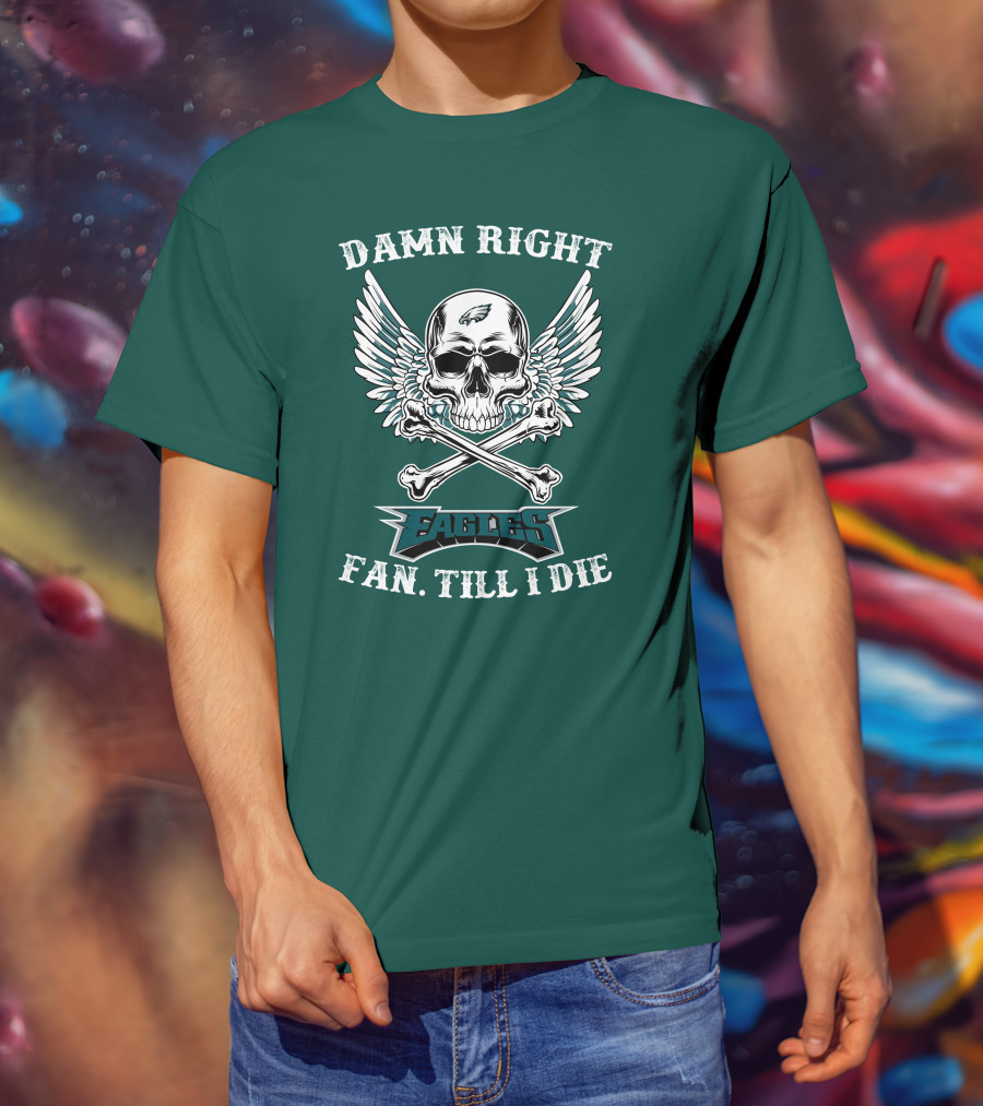 Damn Right Eagles Fan Till I Die T-Shirt